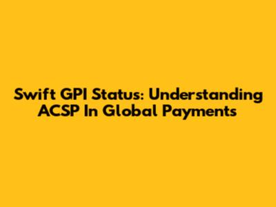 Swift GPI Status: Understanding ACSP In Global Payments
