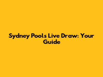 Sydney Pools Live Draw: Your Guide