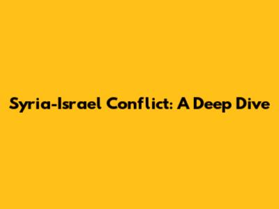 Syria-Israel Conflict: A Deep Dive