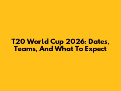 T20 World Cup 2026: Dates, Teams, And What To Expect