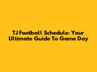 TJ Football Schedule: Your Ultimate Guide To Game Day