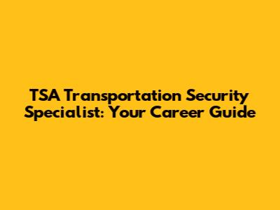 TSA Transportation Security Specialist: Your Career Guide