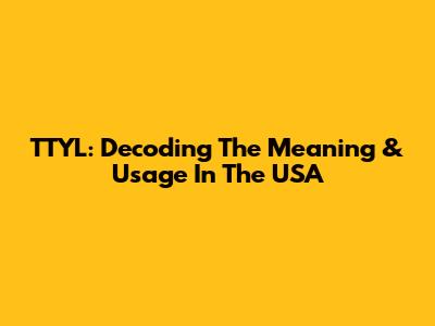 TTYL: Decoding The Meaning & Usage In The USA