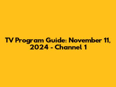 TV Program Guide: November 11, 2024 - Channel 1