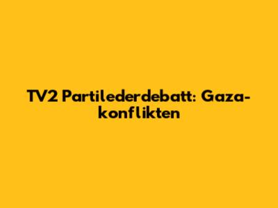 TV2 Partilederdebatt: Gaza-konflikten