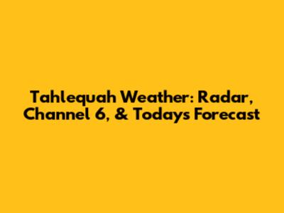 Tahlequah Weather: Radar, Channel 6, & Today's Forecast