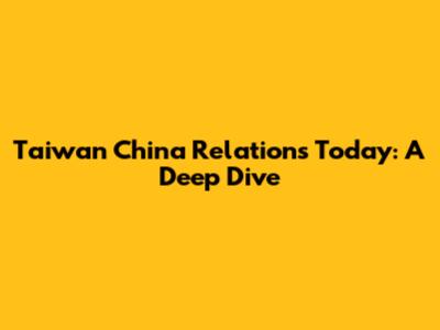 Taiwan China Relations Today: A Deep Dive