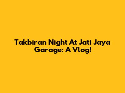 Takbiran Night At Jati Jaya Garage: A Vlog!