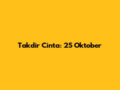 Takdir Cinta: 25 Oktober