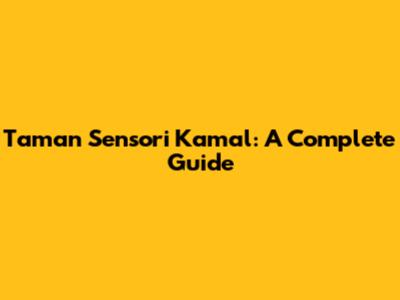 Taman Sensori Kamal: A Complete Guide