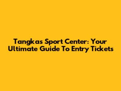 Tangkas Sport Center: Your Ultimate Guide To Entry Tickets