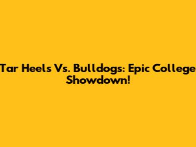 Tar Heels Vs. Bulldogs: Epic College Showdown!