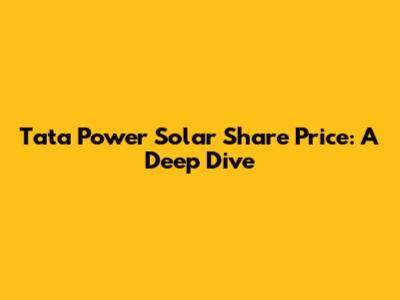 Tata Power Solar Share Price: A Deep Dive