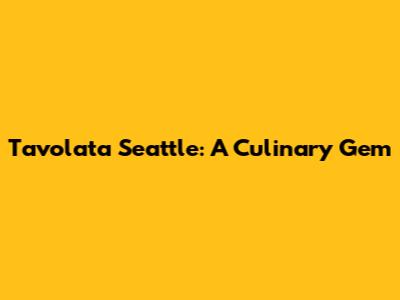 Tavolata Seattle: A Culinary Gem