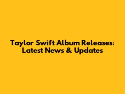 Taylor Swift Album Releases: Latest News & Updates