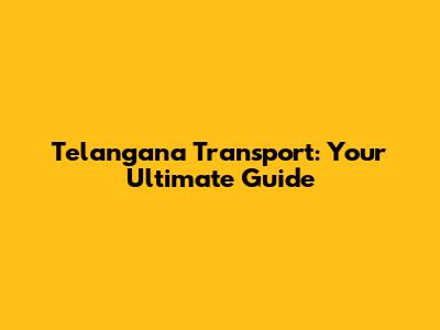 Telangana Transport: Your Ultimate Guide