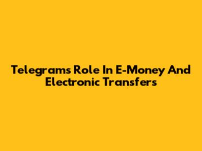 Telegram's Role In E-Money And Electronic Transfers