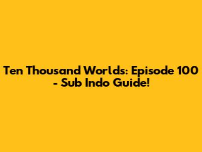 Ten Thousand Worlds: Episode 100 - Sub Indo Guide!