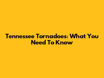 Tennessee Tornadoes: What You Need To Know