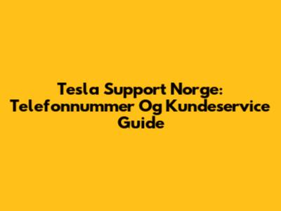 Tesla Support Norge: Telefonnummer Og Kundeservice Guide