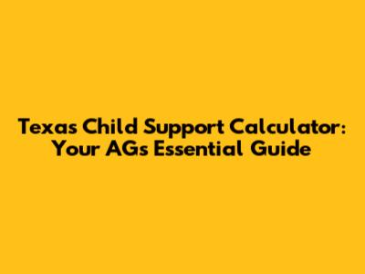 Texas Child Support Calculator: Your AG's Essential Guide