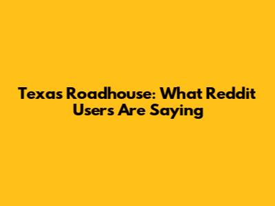 Texas Roadhouse: What Reddit Users Are Saying
