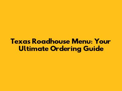 Texas Roadhouse Menu: Your Ultimate Ordering Guide