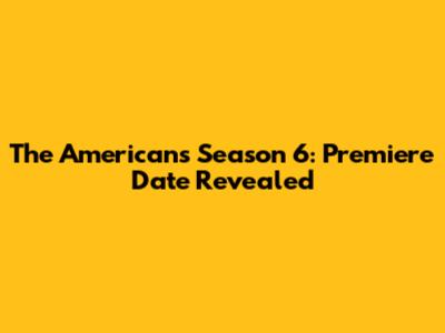 The Americans Season 6: Premiere Date Revealed