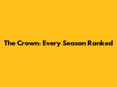 The Crown: Every Season Ranked