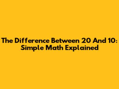 The Difference Between 20 And 10: Simple Math Explained