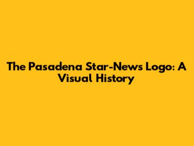 The Pasadena Star-News Logo: A Visual History