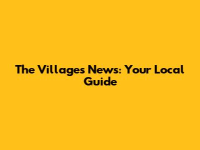 The Villages News: Your Local Guide