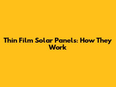 Thin Film Solar Panels: How They Work