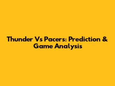 Thunder Vs Pacers: Prediction & Game Analysis
