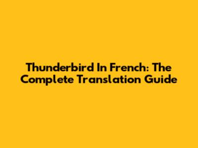 Thunderbird In French: The Complete Translation Guide