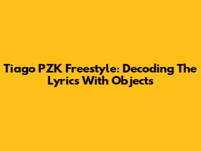 Tiago PZK Freestyle: Decoding The Lyrics With Objects