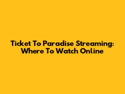 Ticket To Paradise Streaming: Where To Watch Online