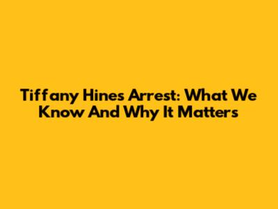 Tiffany Hines Arrest: What We Know And Why It Matters
