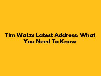 Tim Walz's Latest Address: What You Need To Know
