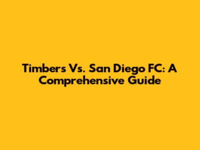 Timbers Vs. San Diego FC: A Comprehensive Guide