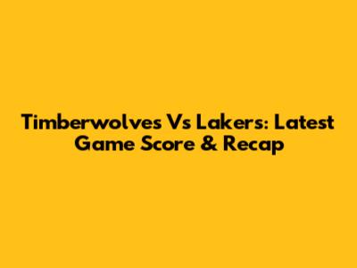 Timberwolves Vs Lakers: Latest Game Score & Recap