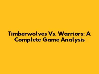 Timberwolves Vs. Warriors: A Complete Game Analysis