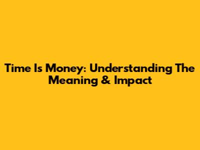 Time Is Money: Understanding The Meaning & Impact