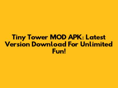 Tiny Tower MOD APK: Latest Version Download For Unlimited Fun!