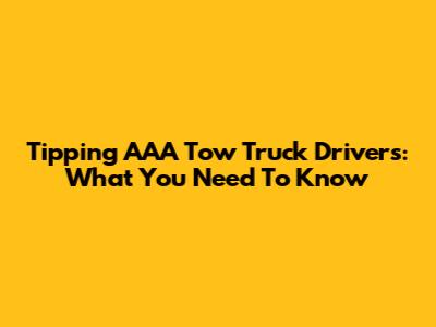 Tipping AAA Tow Truck Drivers: What You Need To Know