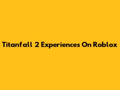 Titanfall 2 Experiences On Roblox