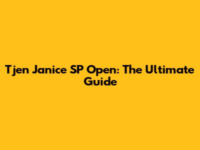 Tjen Janice SP Open: The Ultimate Guide