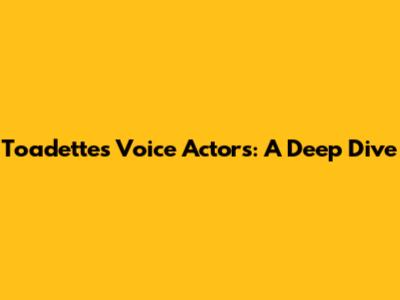 Toadette's Voice Actors: A Deep Dive