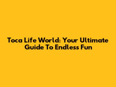 Toca Life World: Your Ultimate Guide To Endless Fun