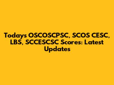 Today's OSCOSCPSC, SCOS CESC, LBS, SCCESCSC Scores: Latest Updates